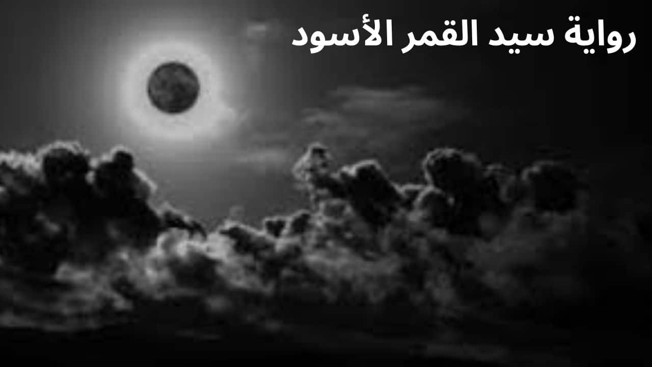 ملخص رواية سيد القمر الأسود